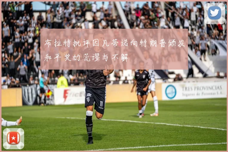 布拉特批评因凡蒂诺向特朗普颁发和平奖的荒谬与不解