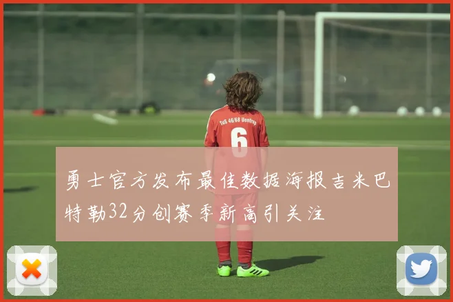 勇士官方发布最佳数据海报吉米巴特勒32分创赛季新高引关注